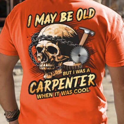 I May Be Old Carpenter Apparel - Skull Tools
